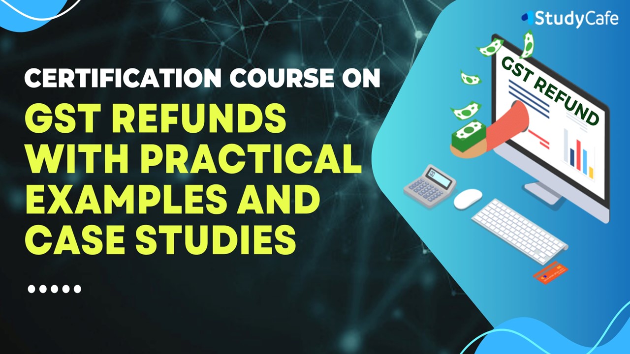 GST Refunds with Practical Examples and Case Studies