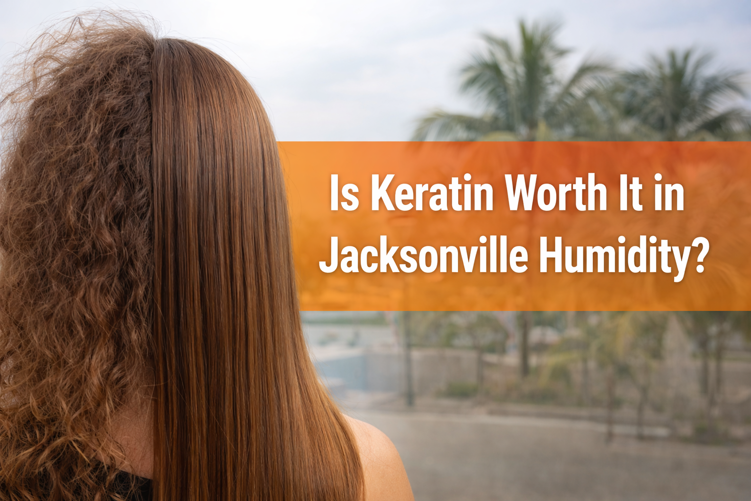 Side-by-side comparison of frizzy and smooth hair with the text 'Is Keratin Worth It in Jacksonville Humidity?'