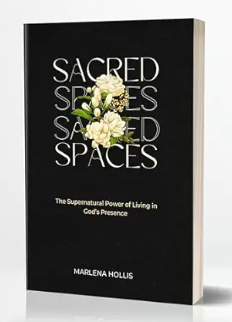 Sacred Spaces — the supernatural power of living in God's presence by Marlena Hollis