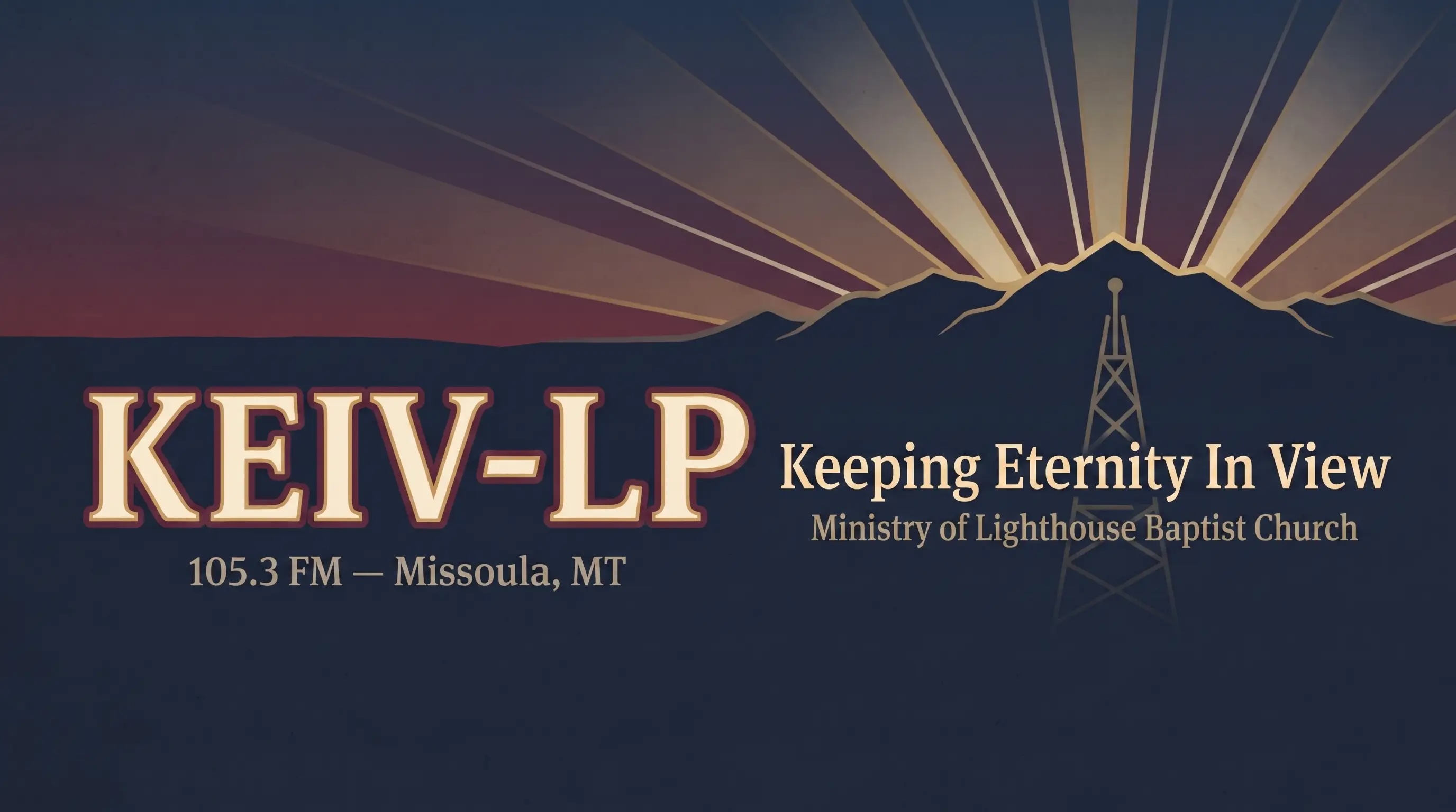 KEIV-LP 105.3 FM - Keeping Eternity In View - Ministry of Lighthouse Baptist Church, Missoula MT