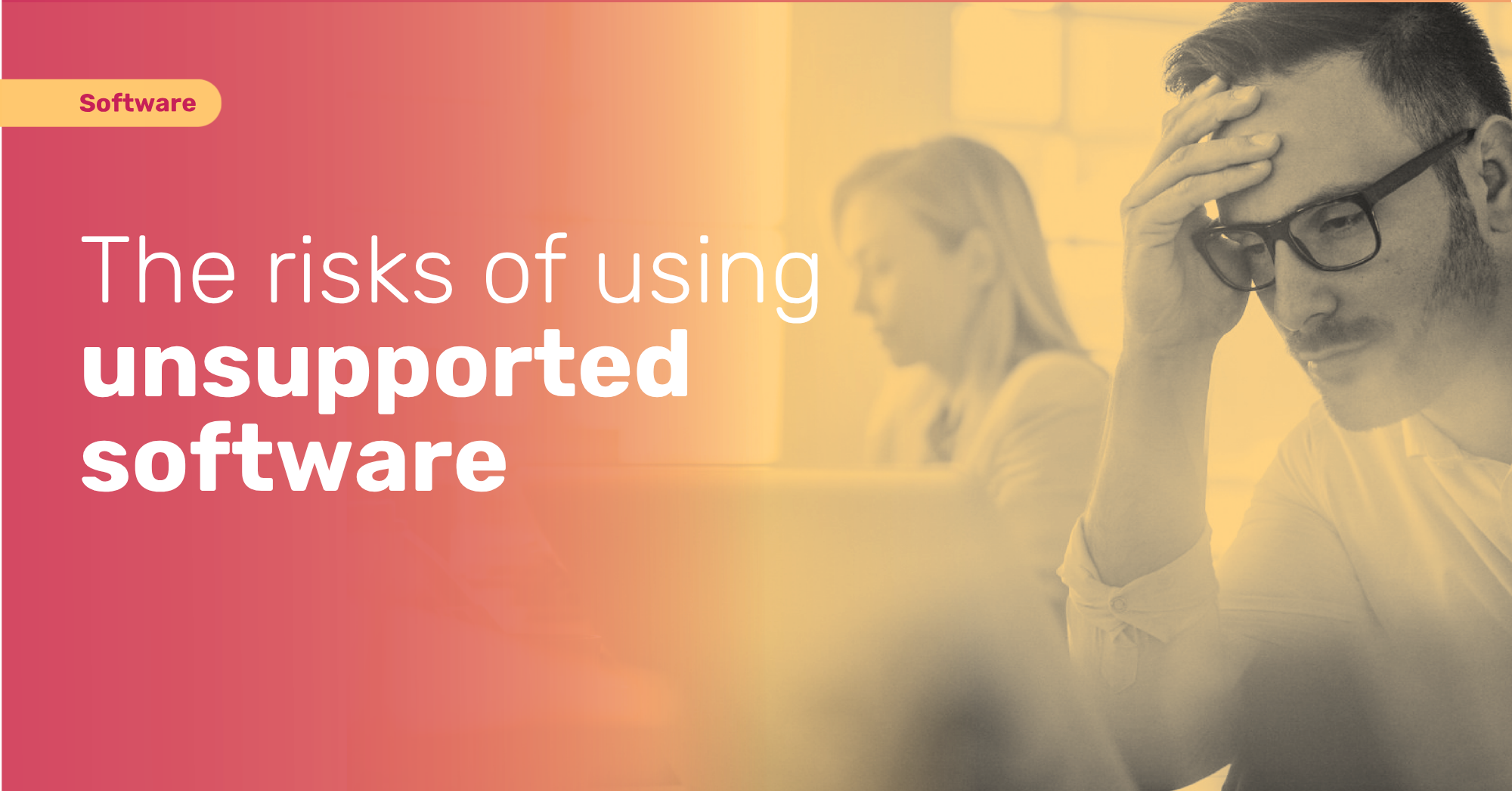 The Risks of Using Unsupported Software