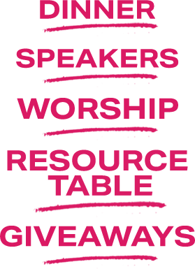 Dinner, Speakers, Worship, Resource Table, Giveaways