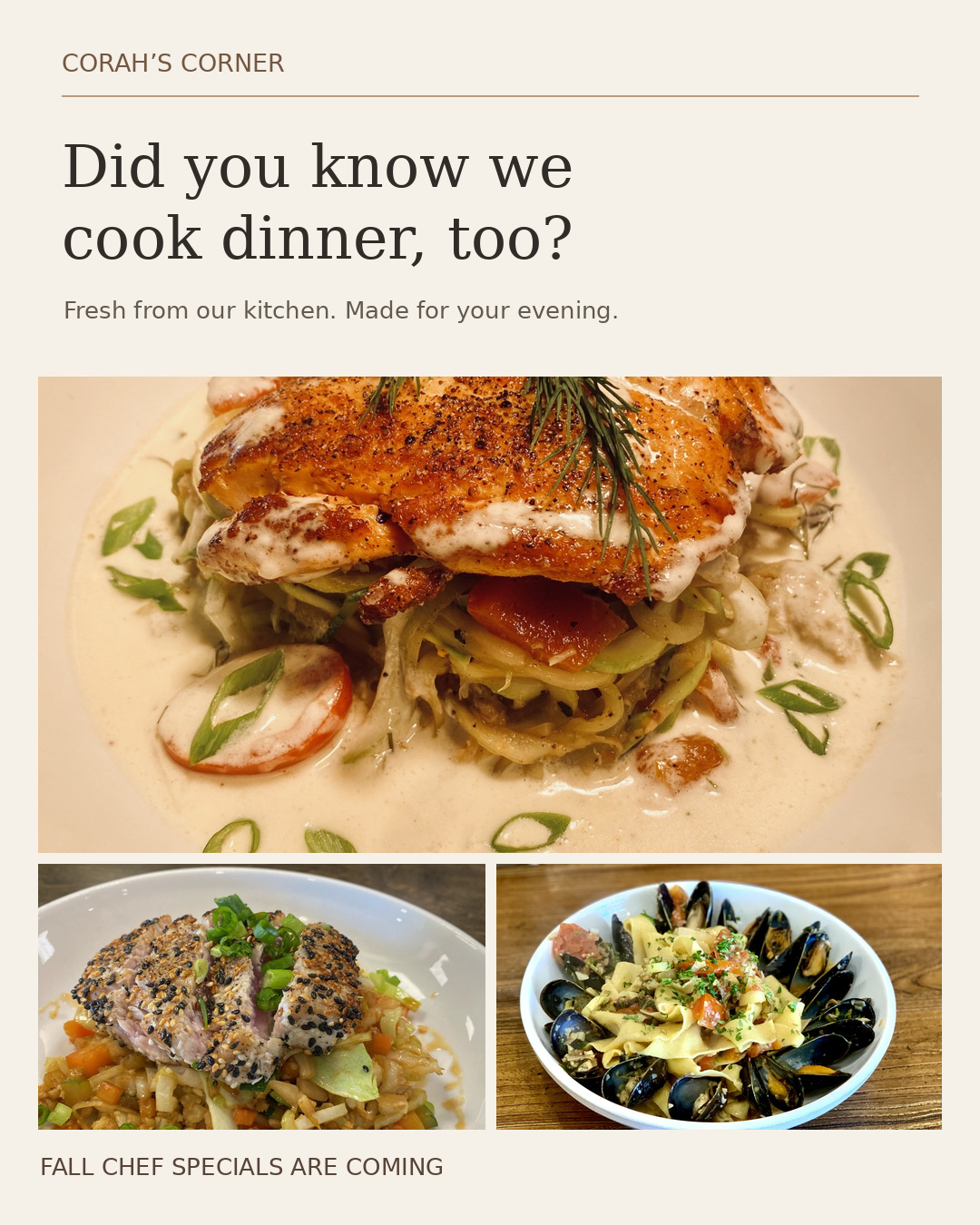 Did you know we cook dinner, too? - Fresh from our kitchen at Corah's Corner, Fall Chef Specials
