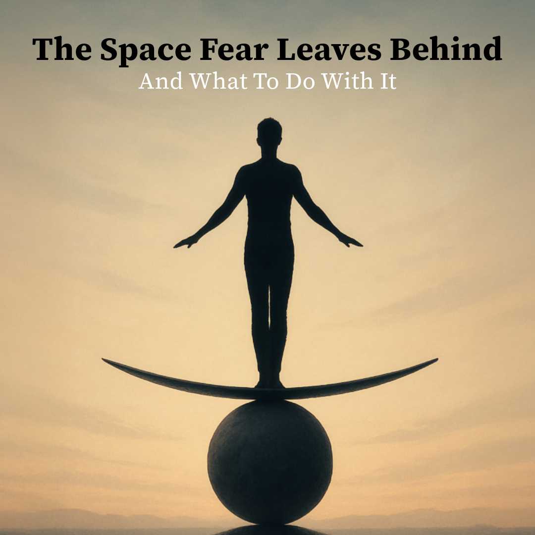 The Sacred Space Fear Leaves Behind – And What To Do With It