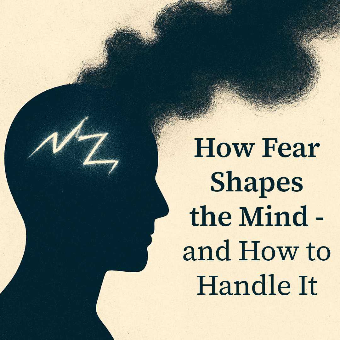 How Fear Shapes the Mind - and How to Handle It
