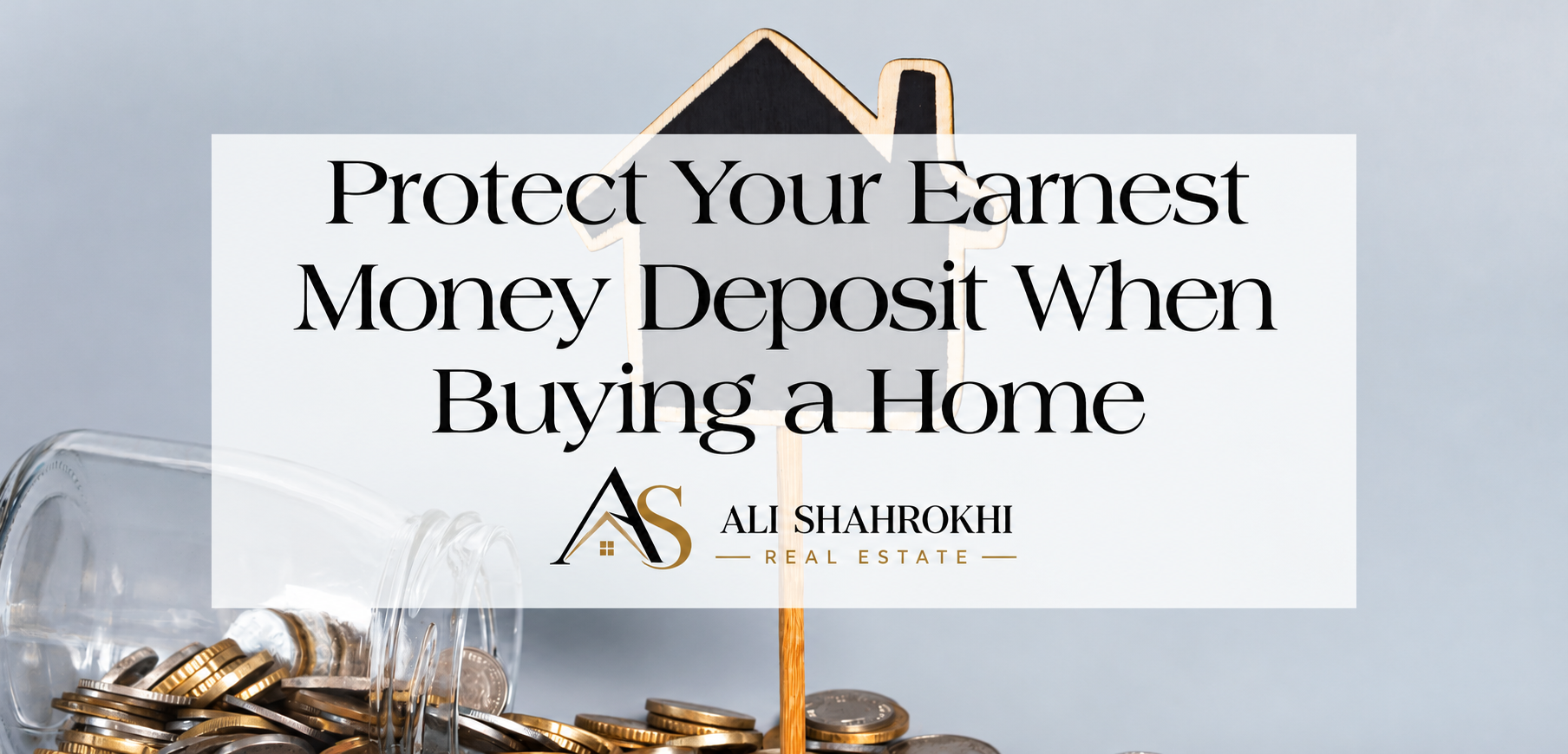 Protect Your Earnest Money Deposit When Buying a Home — Ali Shahrokhi Real Estate