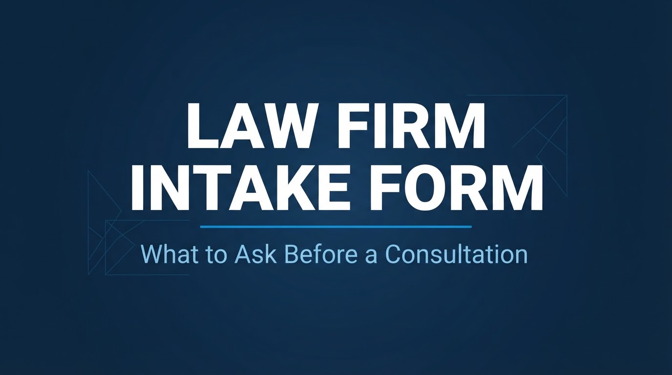 Law Firm Intake Forms: What to Ask Before a Consultation