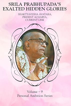 Srila Prabhupada's Exalted Hidden Glories: Shaktyavesha Avatara, Present Acharya, Current Link