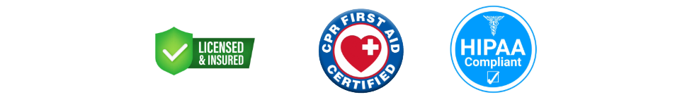 Licensed & Insured, CPR First Aid Certified, HIPAA Compliant