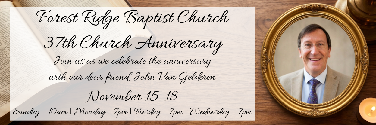 Forest Ridge Baptist Church 37th Church Anniversary with John Van Gelderen - November 15-18