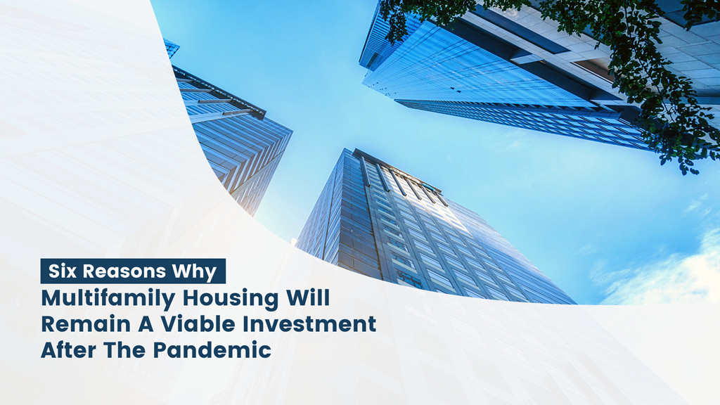 Six Reasons Why Multifamily Housing Will Remain A Viable Investment After The Pandemic