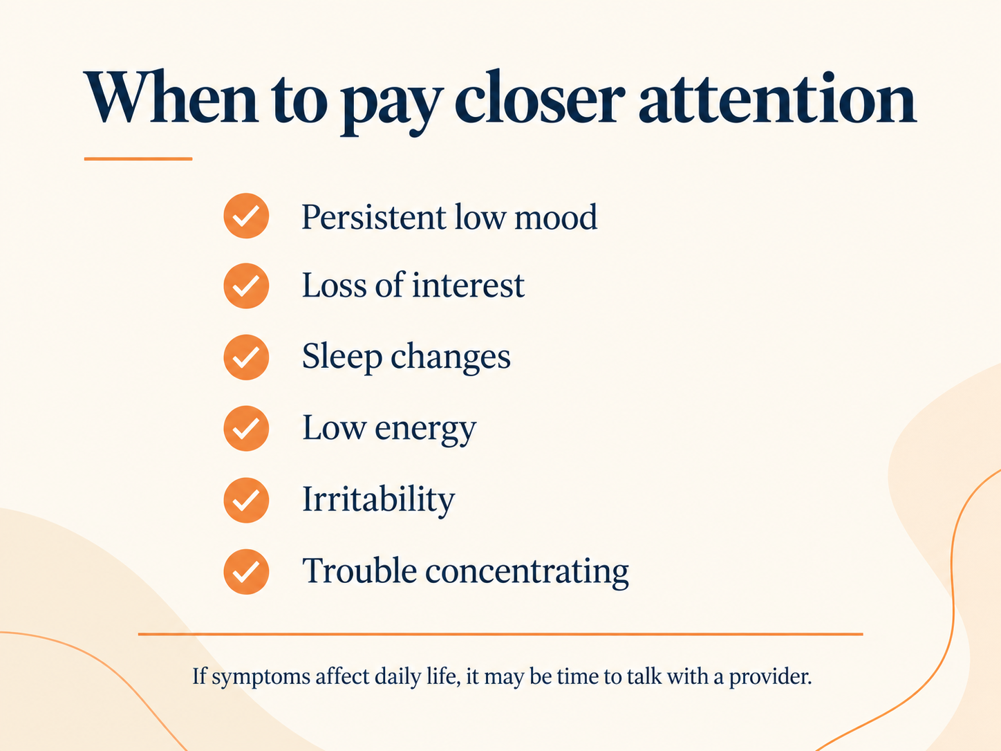 When to pay closer attention: Persistent low mood, loss of interest, sleep changes, low energy, irritability, trouble concentrating