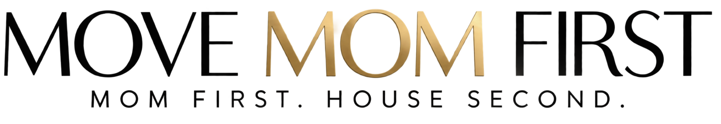 Move Mom First — Mom First. House Second.