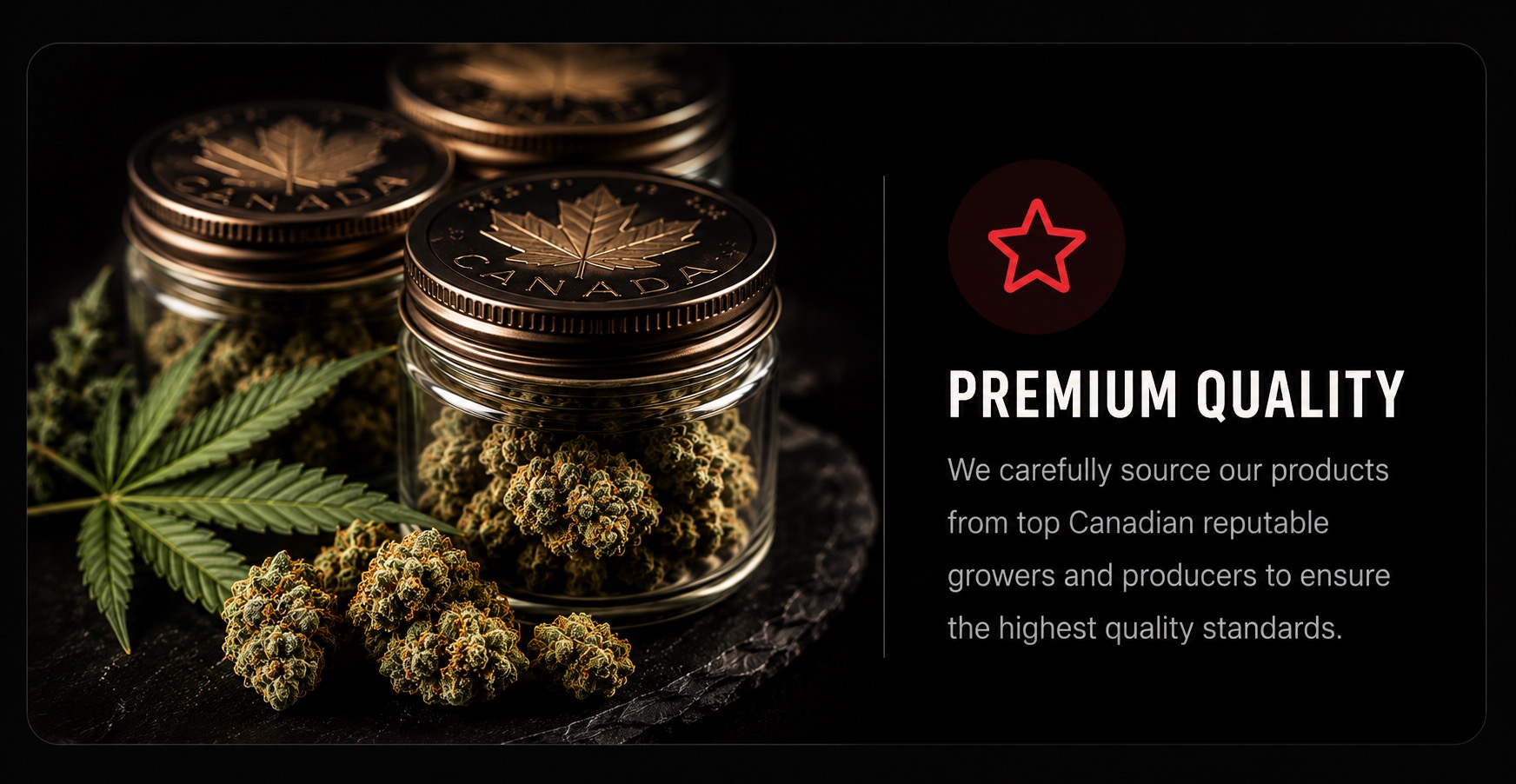 Premium Quality - We carefully source our products from top Canadian reputable growers and producers to ensure the highest quality standards.