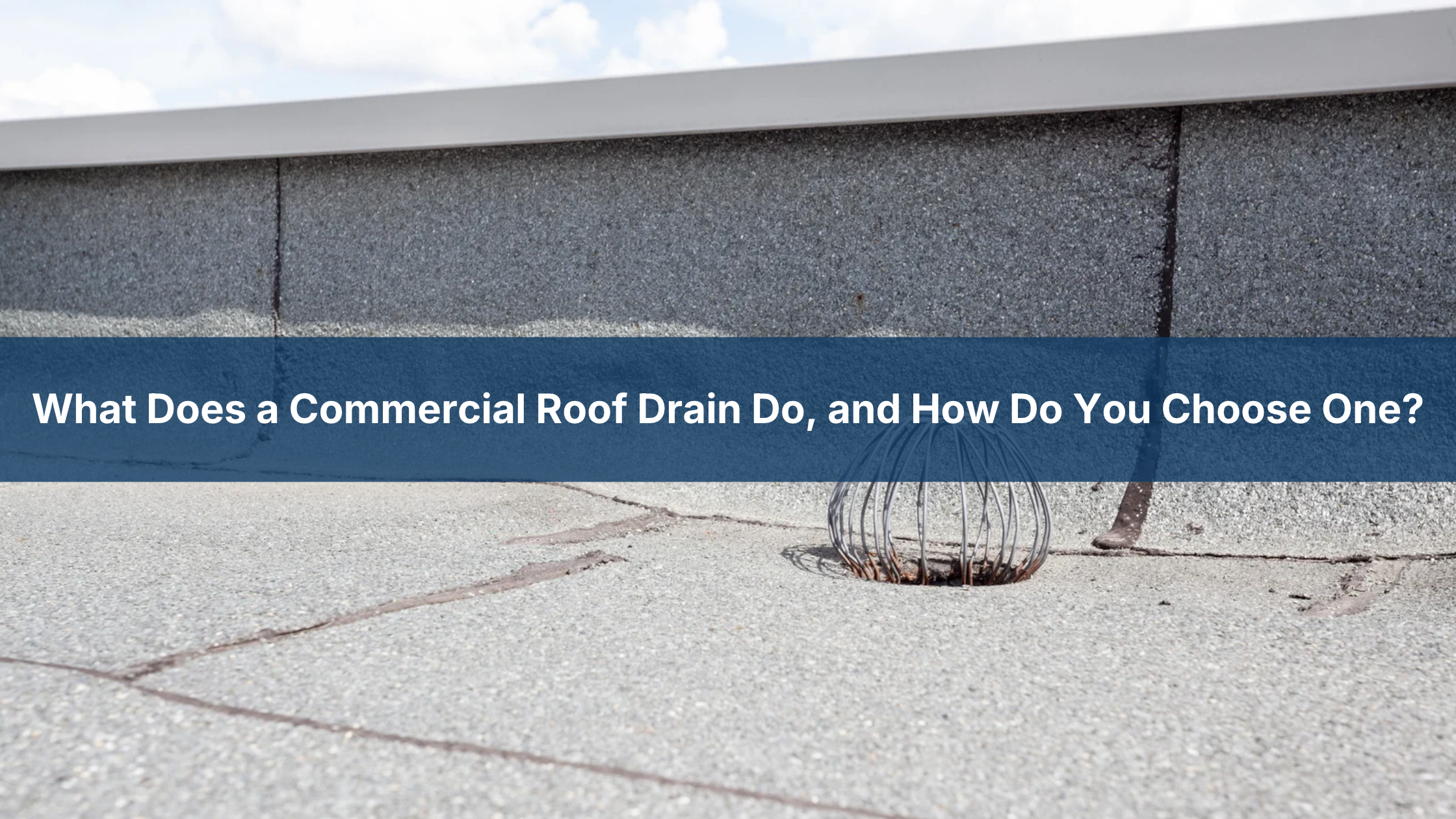What Does a Commercial Roof Drain Do, and How Do You Choose One?