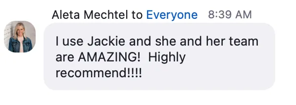 Aleta Mechtel message to everyone: I use Jackie and she and her team are AMAZING! Highly recommend!!!!