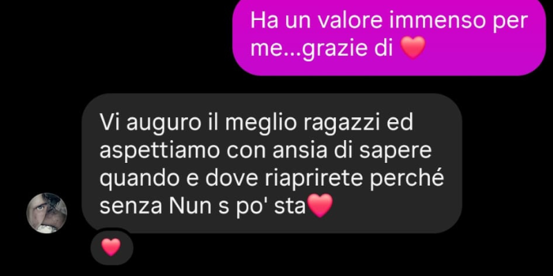 Commento chat: aspettiamo con ansia di sapere quando e dove riaprirete perché senza Nun s po' sta
