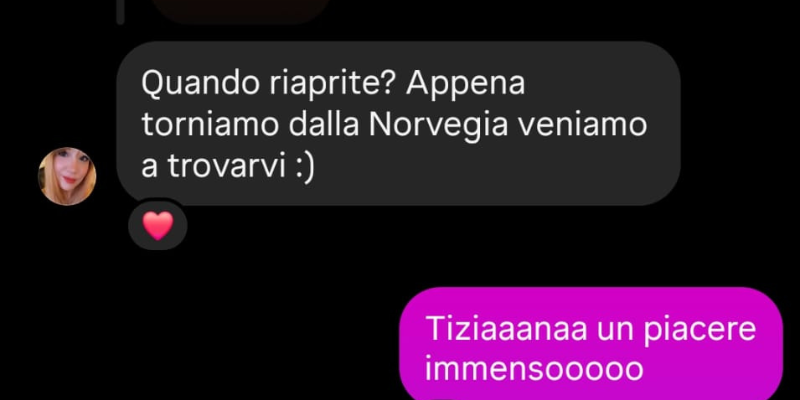 Commento chat: Quando riaprite? Appena torniamo dalla Norvegia veniamo a trovarvi :)