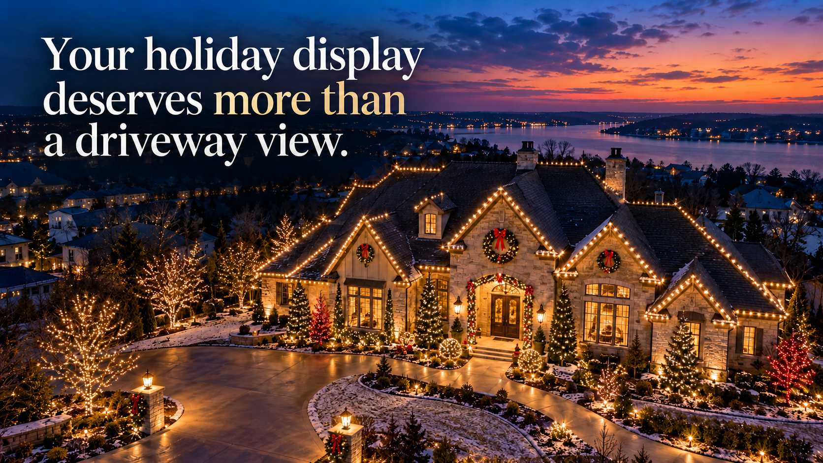 Your holiday display deserves more than a driveway view. Showcase Your Holiday Lights From Above.