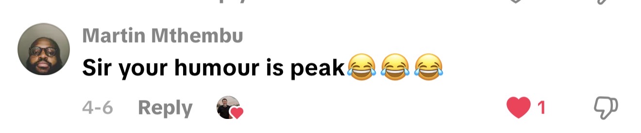 TikTok comment from Martin Mthembu: Sir your humour is peak😂😂😂 - 1 like
