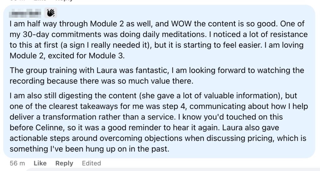 Client comment: Half way through Module 2 as well, and WOW the content is so good. Communicating about how I help deliver a transformation rather than a service.