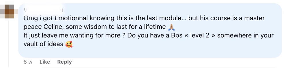 Client feedback: This course is a masterpiece Celinne, some wisdom to last for a lifetime. Do you have a BBS level 2 somewhere?