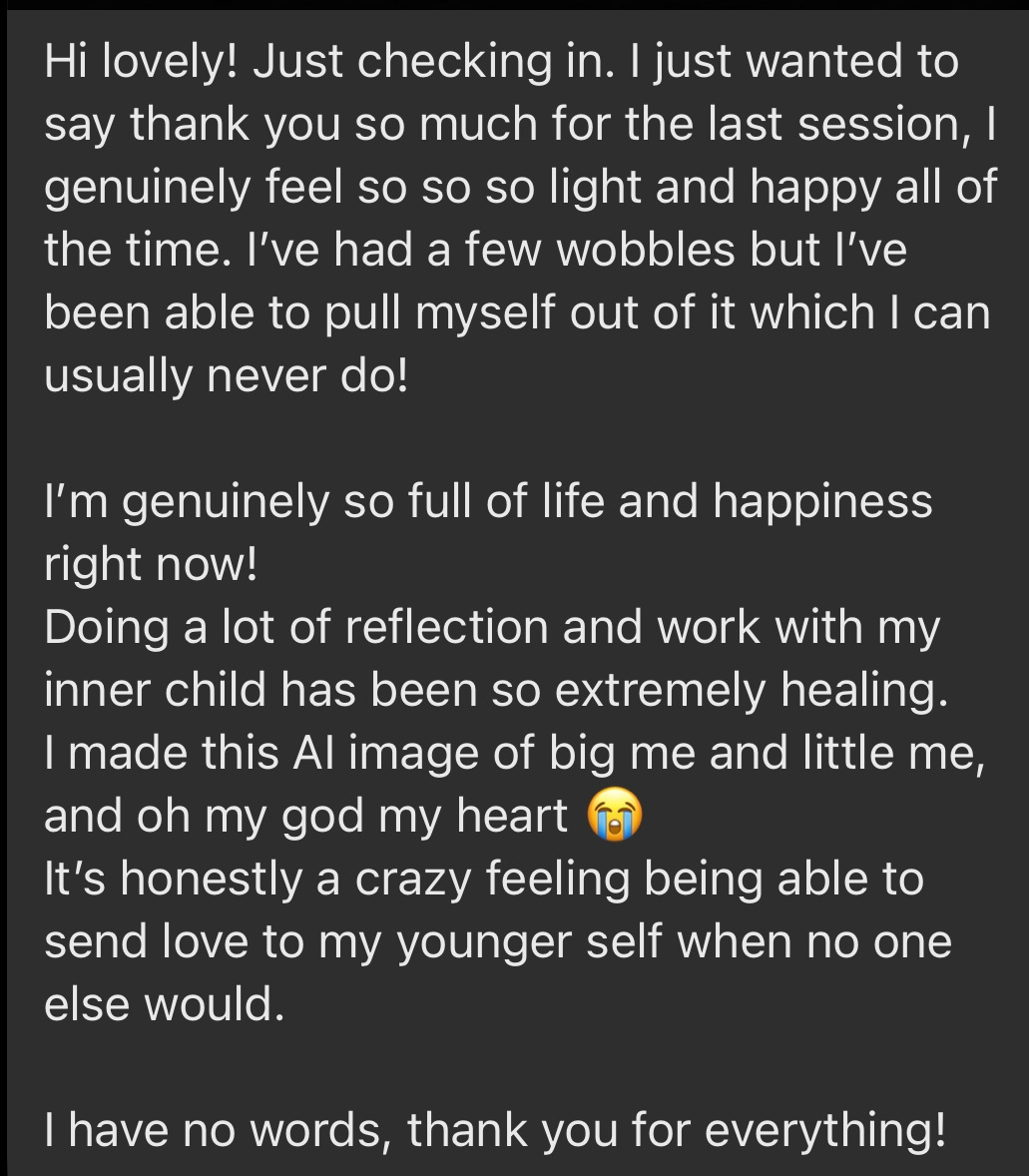 Client message: genuinely feel so light and happy all of the time, doing inner child work has been so extremely healing