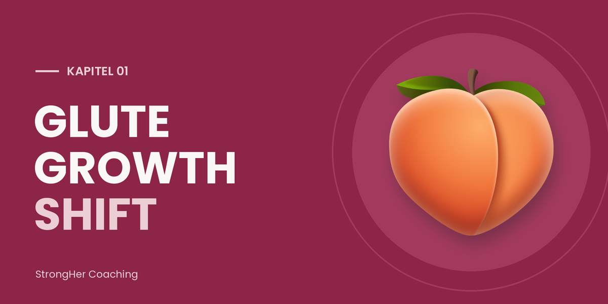 KAPITEL 01 – Glute Growth Shift StrongHer Coaching