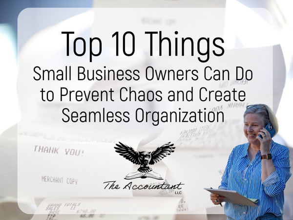 Top 10 Things Small Business Owners Can Do to Prevent Chaos and Create Seamless Organization