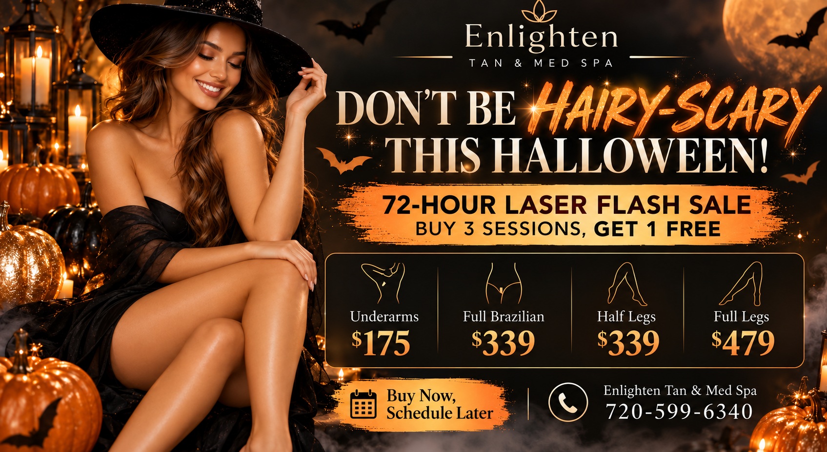 Don't Be Hairy-Scary This Halloween 72-Hour Laser Flash Sale: Buy 3 Sessions, Get 1 Free on Underarms $175, Full Brazilian $339, Half Legs $339, Full Legs $479