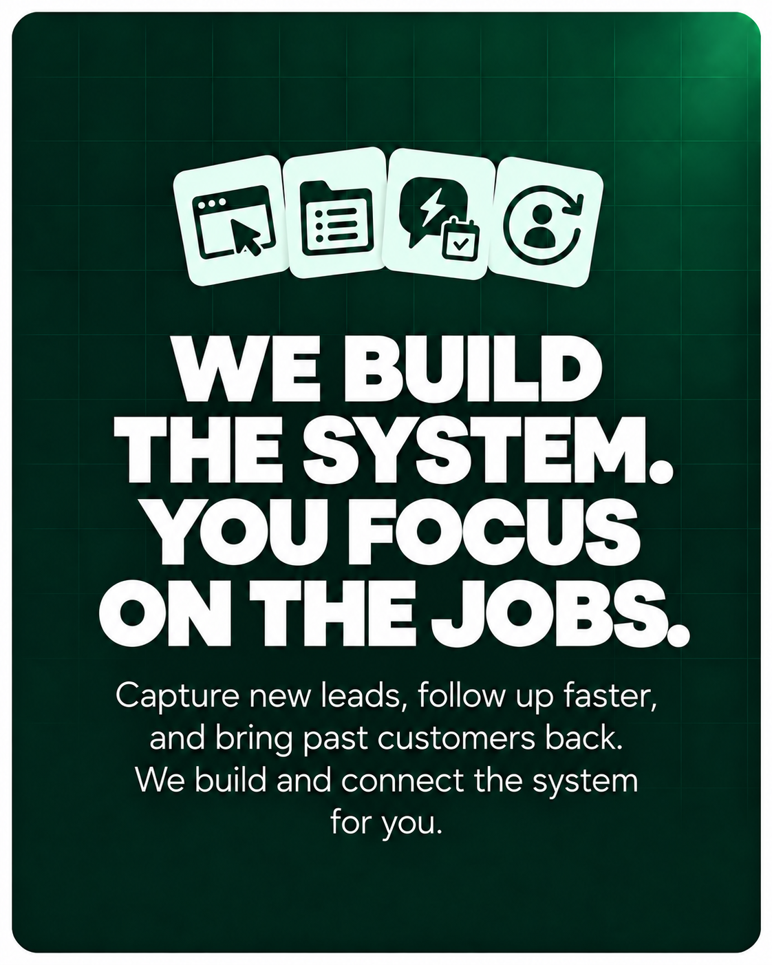 We Build the System. You Focus on the Jobs.