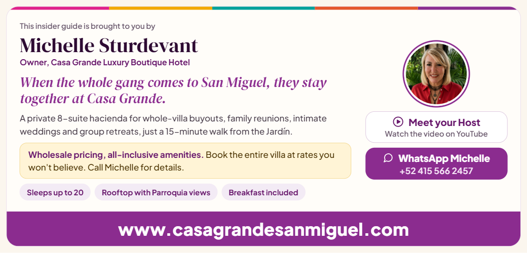 Michelle Sturdevant, Owner Casa Grande Luxury Boutique Hotel. Wholesale pricing, all-inclusive amenities. Book the entire villa at rates you won't believe. Call Michelle for details. Sleeps up to 20, rooftop with Parroquia views, breakfast included. www.casagrandesanmiguel.com