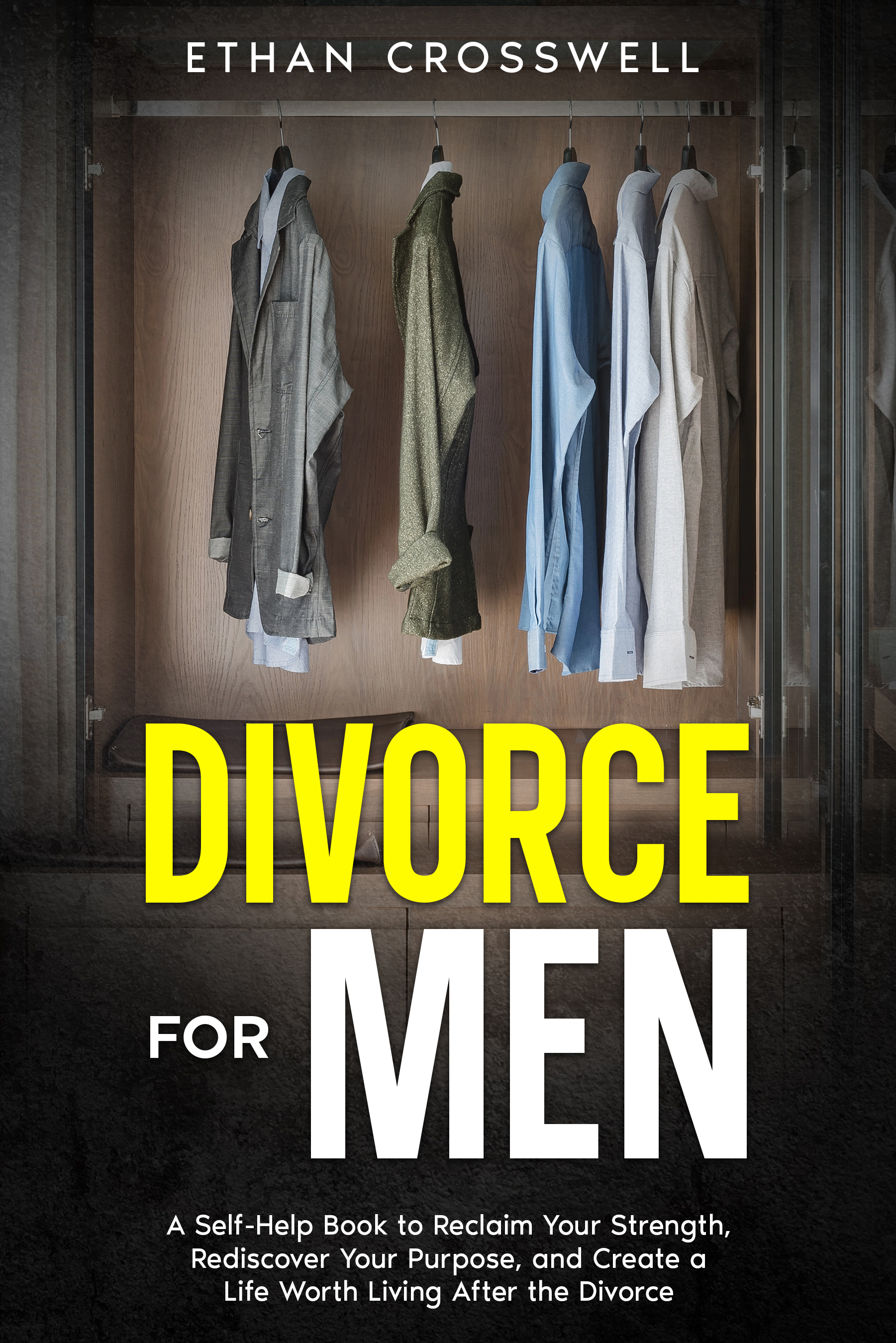 Divorce for Men by Ethan Crosswell — A Self-Help Book to Reclaim Your Strength, Rediscover Your Purpose, and Create a Life Worth Living After the Divorce