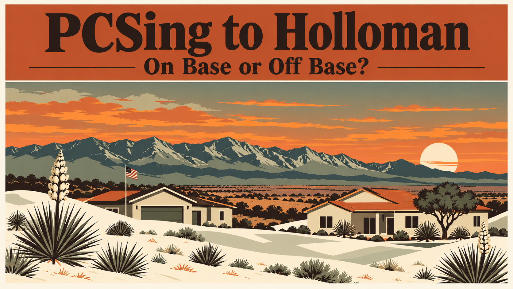 Illustrated travel poster in cream, terracotta and sage of a desert neighborhood at dusk with two simple house icons, white sand dunes, yuccas and the Sacramento Mountains, under a banner reading PCSing to Holloman and the words On Base or Off Base?