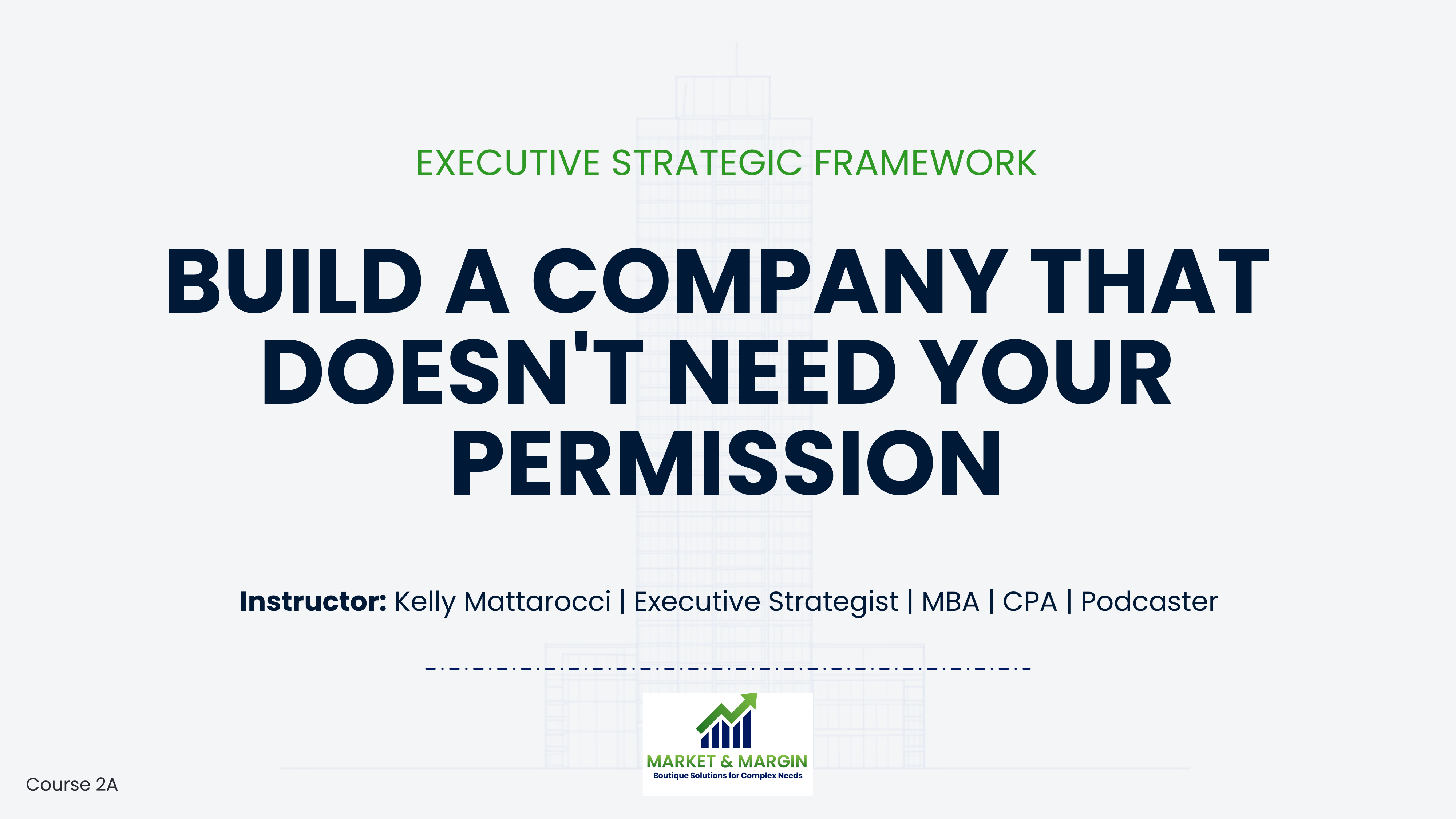 Course 2A: Build a Company That Doesn't Need Your Permission