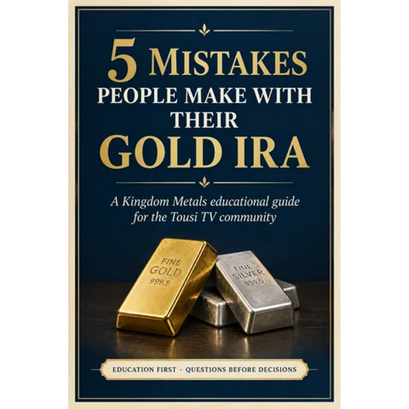 5 Mistakes People Make With Their Gold IRA — Kingdom Metals educational guide for the Tousi TV community