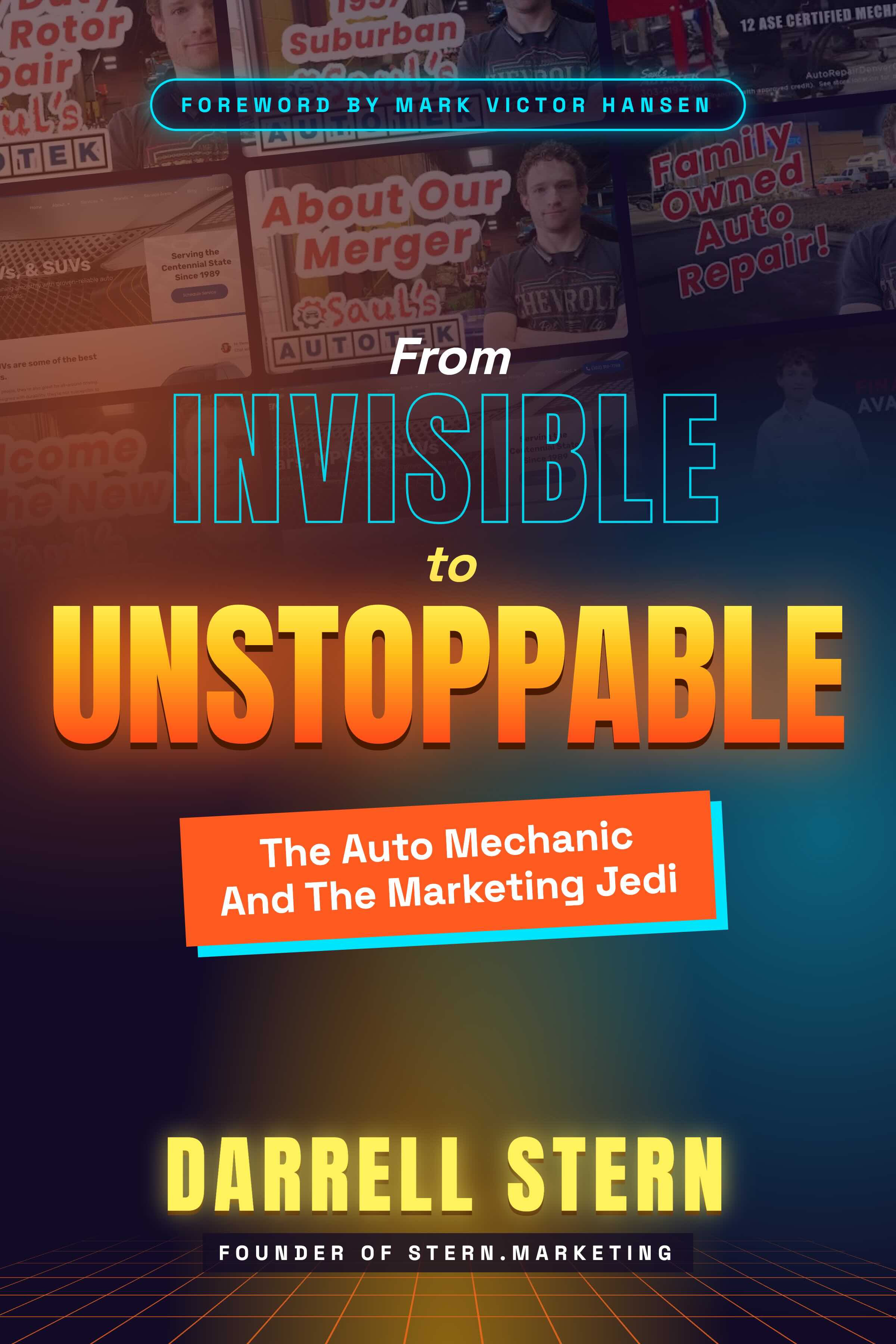 From Invisible to Unstoppable — The Auto Mechanic And The Marketing Jedi by Darrell Stern