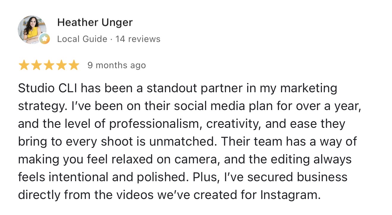 Google review from Heather Unger: Studio CLI has been a standout partner in my marketing strategy... I've secured business directly from the videos we've created for Instagram.