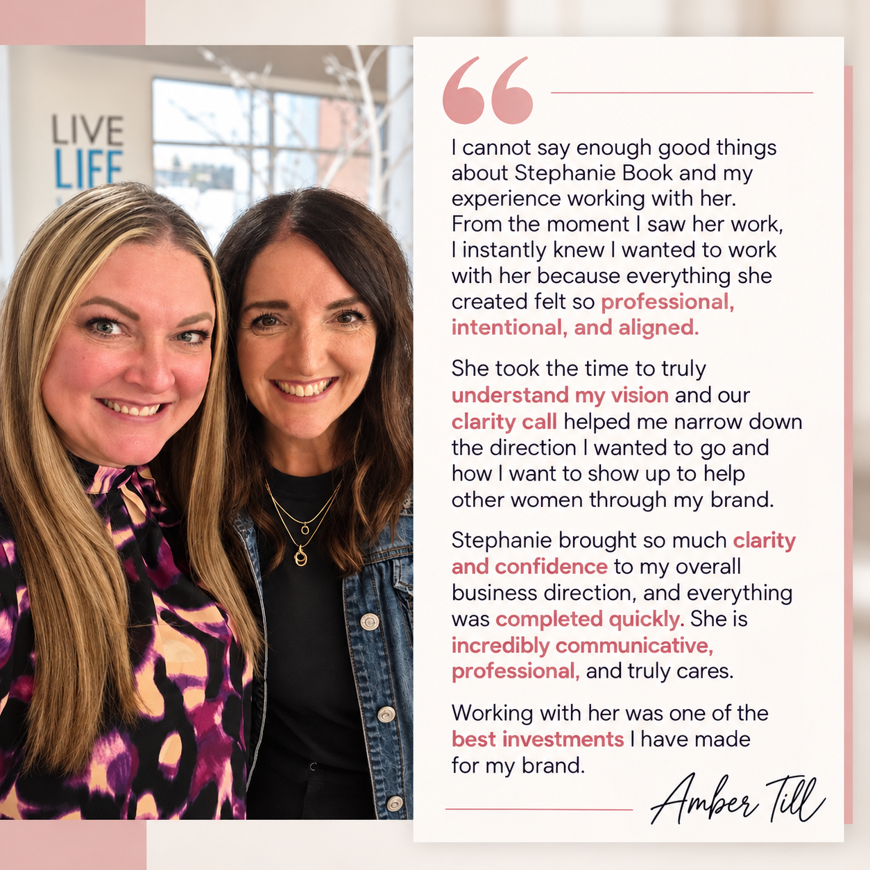Client testimonial from Amber Till: I cannot say enough good things about Stephanie Book and my experience working with her... She brought so much clarity and confidence to my overall business direction... Working with her was one of the best investments I have made for my brand.
