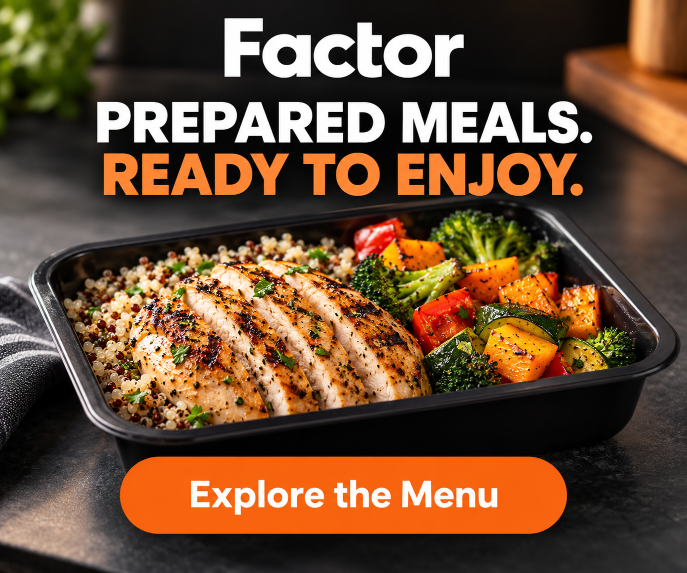 Factor - Prepared Meals. Ready to Enjoy. Explore the Menu.